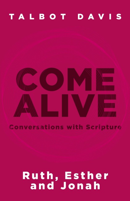 Come Alive: Conversations With Scripture: Ruth, Esther, Jonah