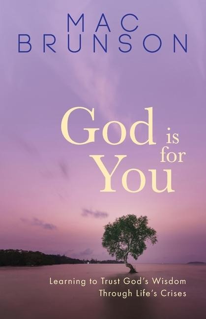 God Is for You: Learning to Trust Gods Wisdom through Lifes Crises