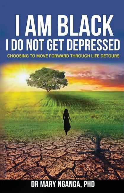 I Am Black - I Do Not Get Depressed: Choosing to Move Forward Through Lifes Detours