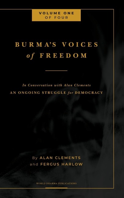 Burmas Voices of Freedom in Conversation with Alan Clements, Volume 1 of 4: An Ongoing Struggle for Democracy - Updated