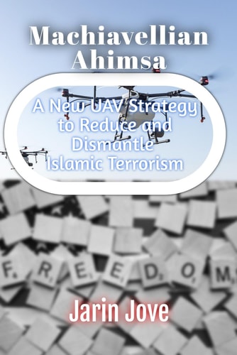 Machiavellian Ahimsa A New UAV Strategy to Reduce and Dismantle Islamic Terrorism