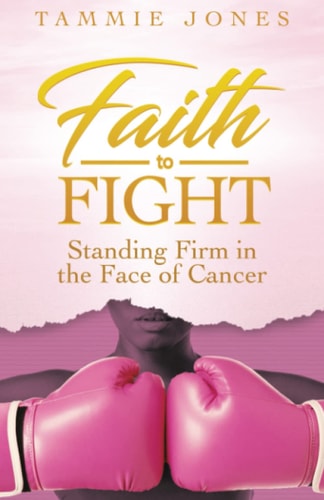 Faith to Fight Standing Firm in the Face of Cancer