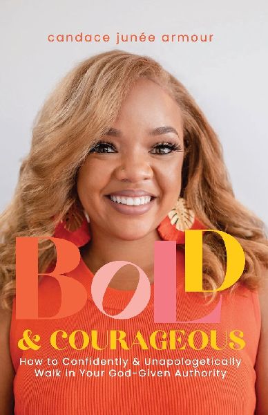 Bold & Courageous: How to Confidently & Unapologetically Walk in Your God¿Given Authority