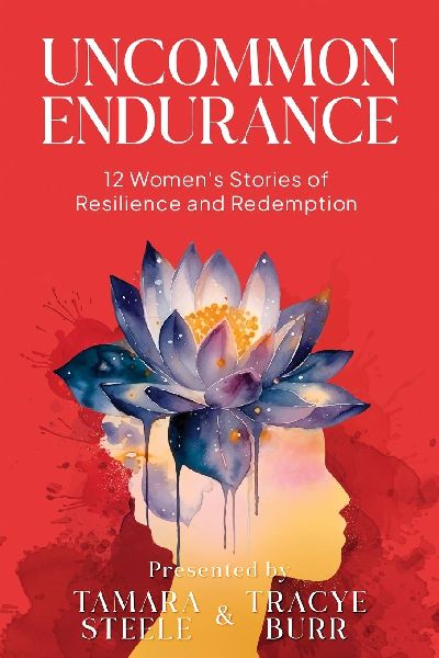 Uncommon Endurance: 12 Womens Stories of Resilience and Redemption