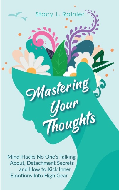 Mastering Your Thoughts: Mind-Hacks No Ones Talking About, Detachment Secrets and How to Kick Inner Emotions Into High Gear