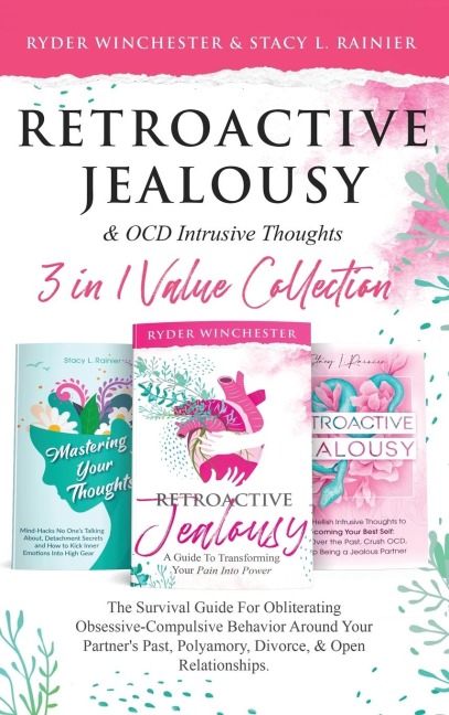 Retroactive Jealousy & OCD Intrusive Thoughts 3 in 1 Value Collection: The Survival Guide For Obliterating Obsessive-Compulsive Behavior Around Your Partner's Past, Polyamory, Divorce & Open Relationships