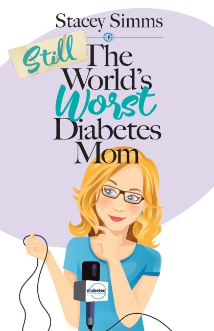 Still the Worlds Worst Diabetes Mom: More Real-Life Stories of Raising a Child with Type 1 Diabetes