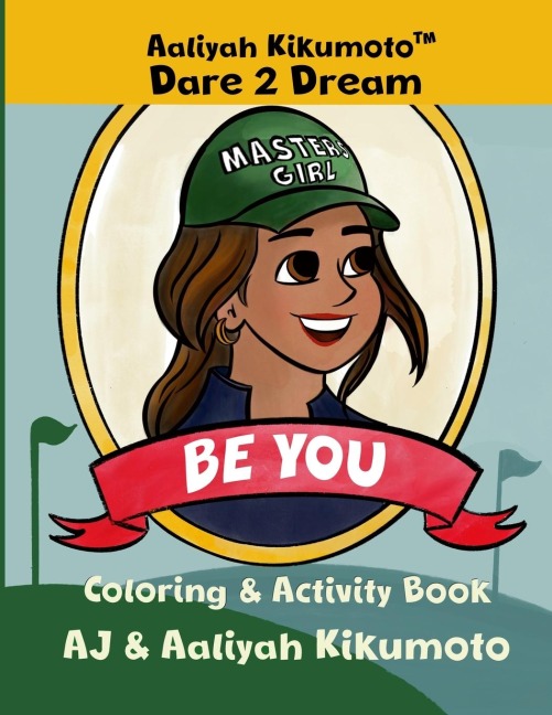 Aaliyah Kikumoto(TM) Dare 2 Dream- Be You: The Masters Girl Empowering Coloring and Activity Book for Girls Ages 5-12, Unleash Inner Strength, Build Confidence, and Inspire Creativity through Diverse Passions from Girls Golf to Motocross