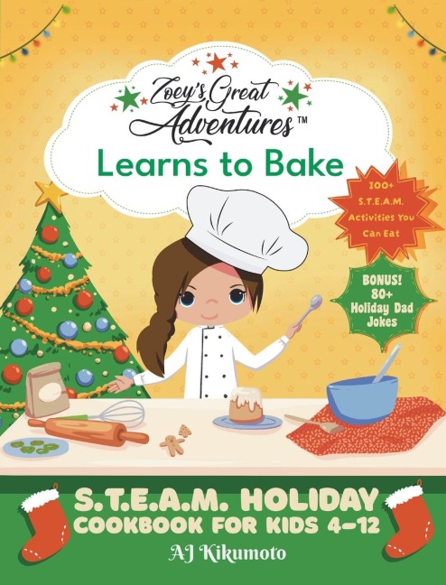 Zoeys Great Adventures(TM) Learns to Bake: S.T.E.A.M. Holiday Cookbook for Kids 4-12 with 100+ Easy Stem Activities, Fun Holiday Recipes, and 80+ Holiday Dad Jokes