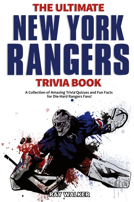 The Ultimate New York Rangers Trivia Book: A Collection of Amazing Trivia Quizzes and Fun Facts for Die-Hard Rangers Fans!