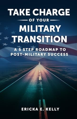 Take Charge of Your Military Transition A 5-Step Roadmap to Post-Military Success