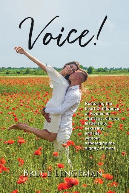 Voice!: Restoring Heart & Influence of Women in Marriage, Church, Leadership, Sexuality, and Life...Without Sabotaging the Dignity of Men!