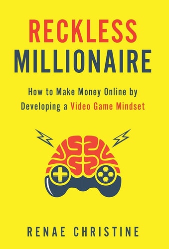 Reckless Millionaire How to Make Money Online by Developing a Video Game Mindset