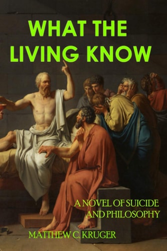 What The Living Know A Novel of Suicide and Philosophy