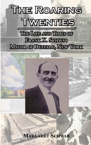 The Roaring Twenties The Life and Times of Frank X. Schwab Mayor of Buffalo, New York