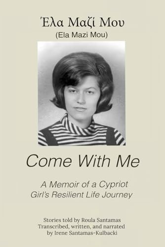 Come With Me A Memoir of a Cypriot Girl's Resilient Life Journey