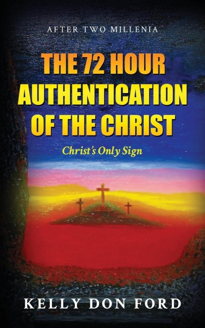 The 72 Hour Authentication Of The Christ: Christs Only Sign