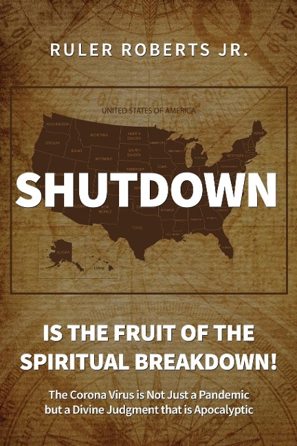 Shutdown: Is the fruit of the spiritual breakdown!: The Corona Virus is Not Just a Pandemic but a Divine Judgment that is Apocalyptic