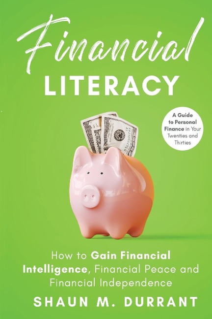 Financial Literacy: How to Gain Financial Intelligence, Financial Peace and Financial Independence
