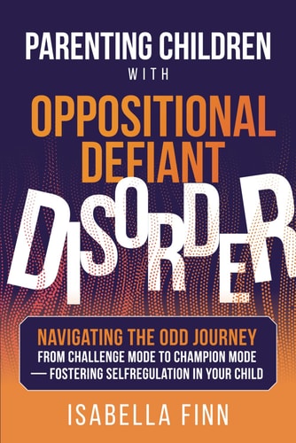 Parenting Children with Oppositional Defiant Disorder Navigating the ODD Journey from Challenge Mode to Champion Mode - Fostering Self-Regulation in Your Child