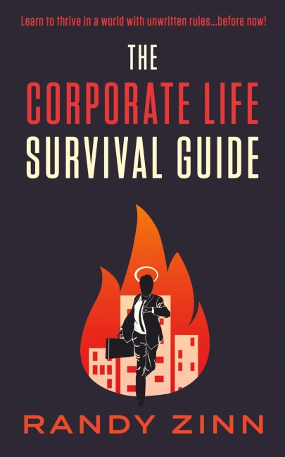 The Corporate Life Survival Guide: Thrive in a world with unwritten rules... before now.