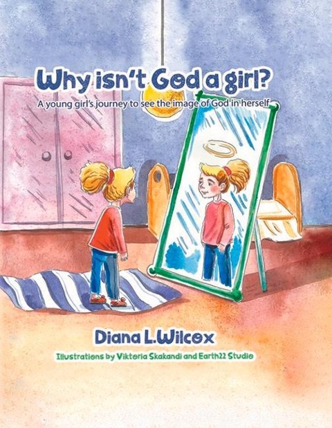 Why Isnt God a Girl: A Young Girls Journey to See the Image of God in Herself