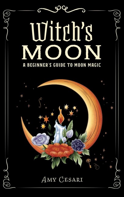 Witchs Moon: A Beginners Guide to Moon Magic
