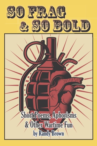 So Frag & So Bold Short Poems, Aphorisms & Other Wartime Fun
