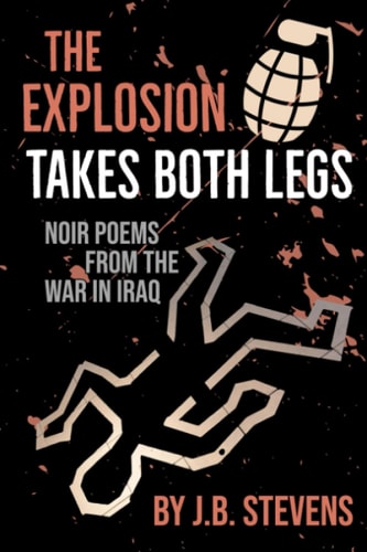 The Explosion Takes Both Legs Noir Poems from the War in Iraq