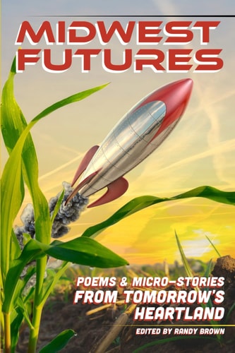 Midwest Futures Poems & Micro-Stories from Tomorrow's Heartland