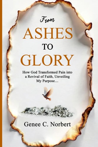 From Ashes to Glory How God Transformed Pain Into a Revival of Faith, Unveiling My Purpose