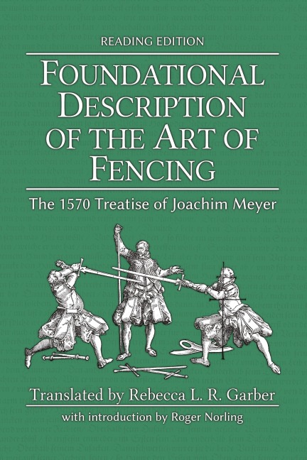 Foundational Description of the Art of Fencing: The 1570 Treatise of Joachim Meyer (Reading Edition)