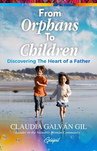 From Orphans to Children Discovering The Heart of a Father