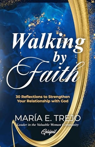 Walking by Faith 30 Reflections to Strengthen Your Relationship with God