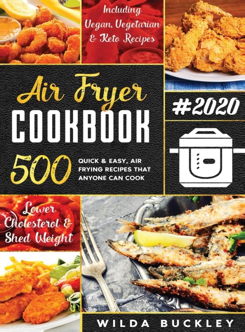 AIR FRYER COOKBOOK #2020: 500 Quick & Easy Air Frying Recipes that Anyone Can Cook on a Budget Lower Cholesterol & Shed Weight