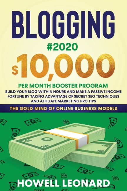 BLOGGING #2020 $10,000 PER MONTH BOOSTER PROGRAM: Build Your Blog within hours and Make a Passive Income Fortune by taking Advantage of Secret SEO Techniques and Affiliate Marketing Pro Tips