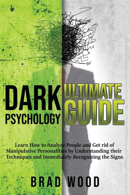 DARK PSYCHOLOGY ULTIMATE GUIDE: Learn How to Analyze People and Get rid of Manipulative Personalities by Understanding their Techniques and Immediately Recognizing the Signs