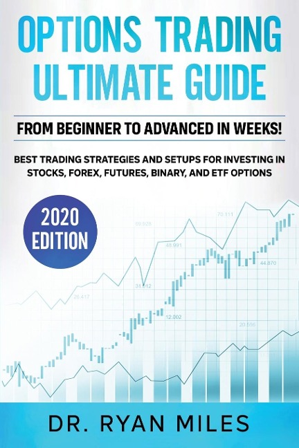 Options Trading Ultimate Guide: From Beginners to Advance in weeks! Best Trading Strategies and Setups for Investing in Stocks, Forex, Futures, Binary, and ETF Options
