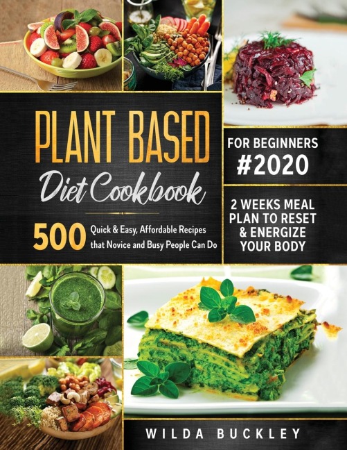 PLANT BASED DIET COOKBOOK FOR BEGINNERS #2020: 500 Quick & Easy, Affordable Recipes that Novice and Busy People Can Do | 2 Weeks Meal Plan to Reset and Energize Your Body