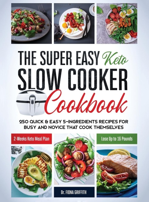 The Super Easy Keto Slow Cooker Cookbook: 250 Quick & Easy 5-Ingredients Recipes for Busy and Novice that Cook Themselves | 2-Weeks Keto Meal Plan - Lose Up to 16 Pounds