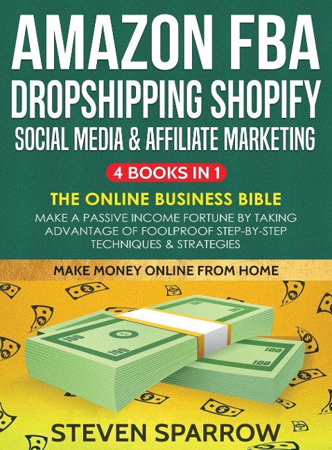 Amazon FBA, Dropshipping,  Shopify, Social Media & Affiliate Marketing: Make a Passive Income Fortune by Taking Advantage of Foolproof Step-by-step Techniques & Strategies : Make a Passive Income Fortune by Taking Advantage of Foolproof Step-by-step Techn