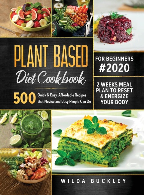 Plant Based Diet Cookbook for Beginners #2020: 500 Quick & Easy, Affordable Recipes that Novice and Busy People Can Do | 2 Weeks Meal Plan to Reset and Energize Your Body: 500 Quick & Easy, Affordable Recipes that Novice and Busy People Can Do | 2 Weeks M