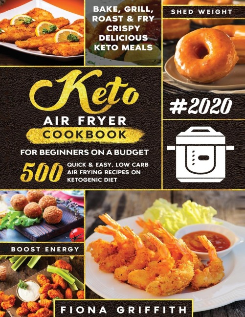 THE SUPER EASY KETO AIR FRYER COOKBOOK FOR BEGINNERS ON A BUDGET: 500 Quick & Easy, Low-Carb Air Frying Recipes for Busy People on Ketogenic Diet