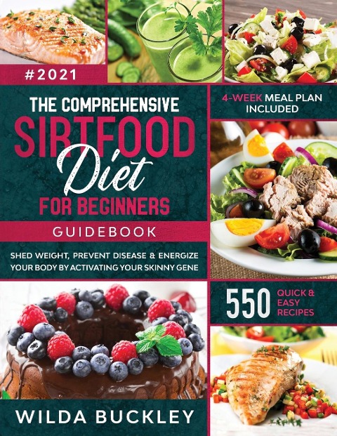 The Comprehensive Sirtfood Diet Guidebook: Shed Weight, Burn Fat, Prevent Disease & Energize Your Body By Activating Your Skinny Gene | 550 QUICK & EASY RECIPES + 4-Week Meal Plan
