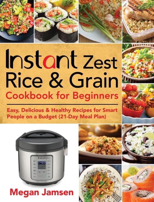 Instant Zest Rice & Grain Cookbook for Beginners: Easy, Delicious & Healthy Recipes for Smart People on a Budget (21-Day Meal Plan)