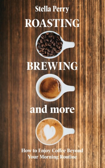 Roasting, Brewing and More: How to Enjoy Coffee Beyond your Morning Routine