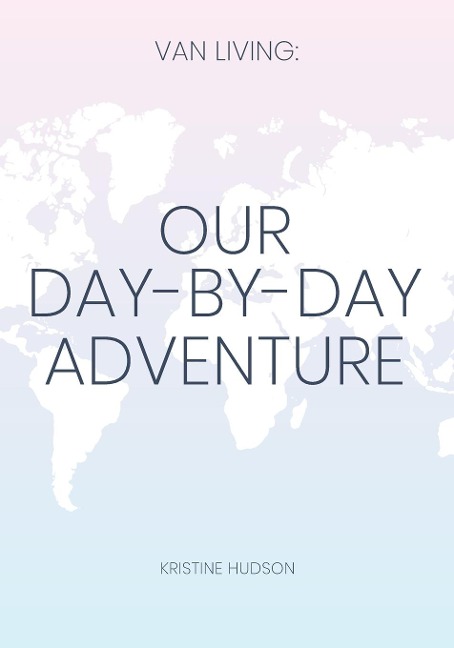 Van Living: Our Day-By-Day Adventure
