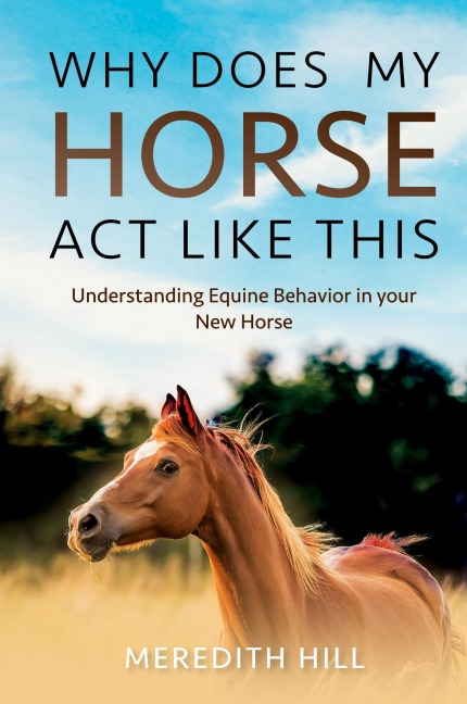 Why Does My Horse Act Like This?: Understanding Equine Behavior in your New Horse