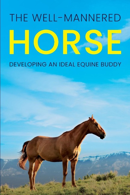 The Well-Mannered Horse: Developing an Ideal Equine Buddy