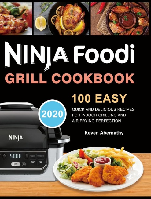 Ninja Foodi Grill Cookbook: 100 Easy, Quick and Delicious Recipes for Indoor Grilling and Air Frying Perfection